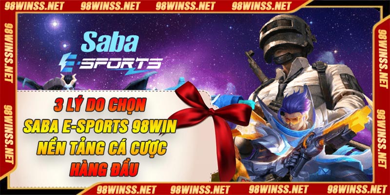 3 Lý Do Chọn SABA E-Sports 98Win – Nền Tảng Cá Cược Hàng Đầu