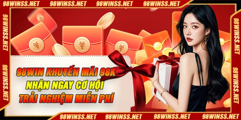 98Win Khuyến Mãi 98K: Nhận Ngay Cơ Hội Trải Nghiệm Miễn Phí