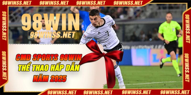 CMD Sports 98Win – Thể Thao Hấp Dẫn Năm 2025