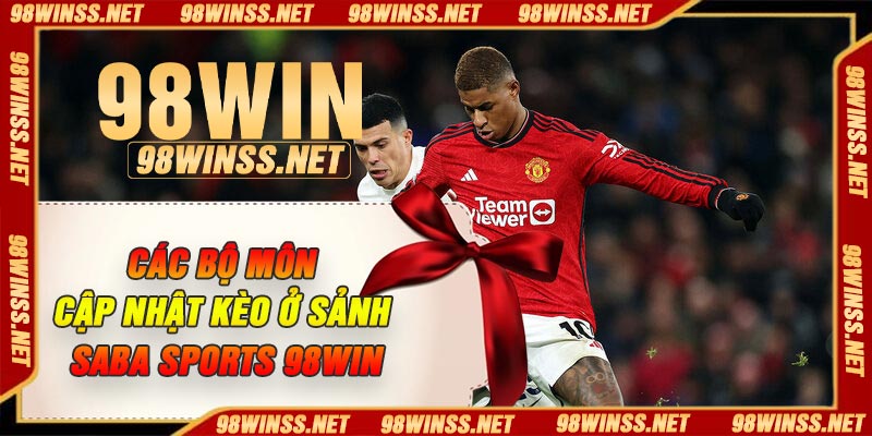 Các bộ môn cập nhật kèo ở sảnh SABA sports 98Win