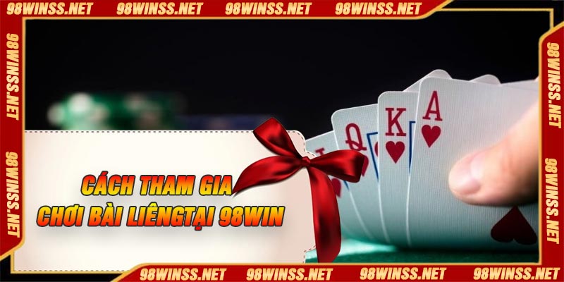 Cách tham gia chơi Bài Liêng Tại 98Win