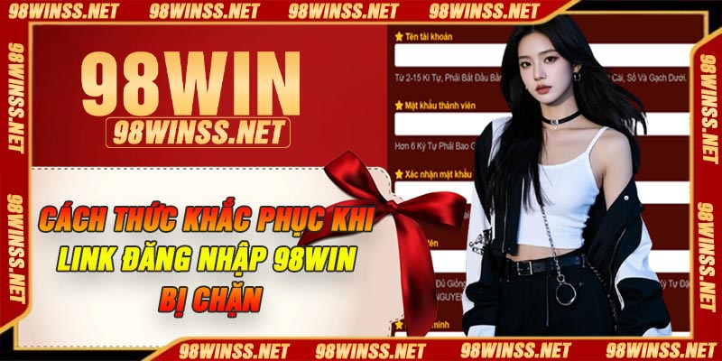 Cách thức khắc phục khi link đăng nhập 98Win bị chặn