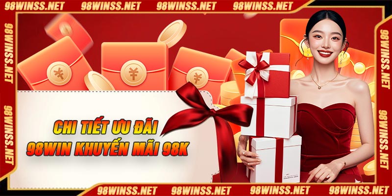 Chi tiết ưu đãi 98Win khuyến mãi 98K