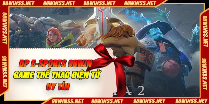DP E-Sports 98Win – Game Thể Thao Điện Tử Uy Tín