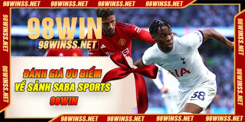 Đánh giá ưu điểm về sảnh SABA Sports 98Win