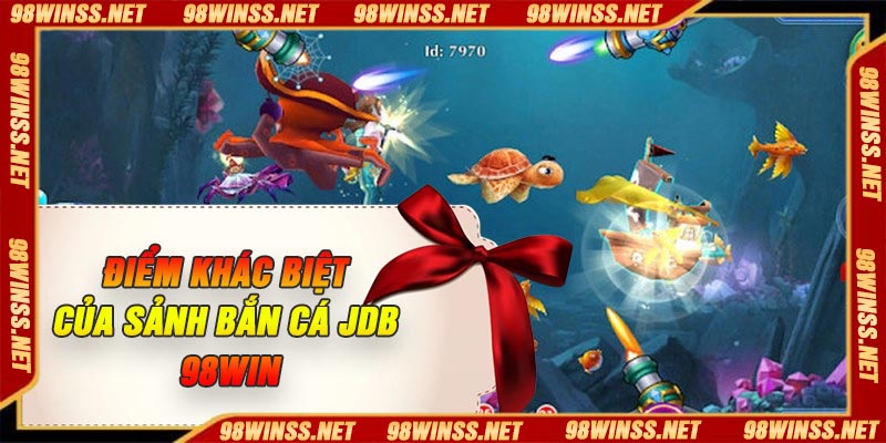 Điểm khác biệt của sảnh bắn cá JDB 98Win