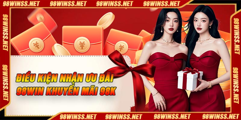 Điều kiện nhận ưu đãi 98Win khuyến mãi 98K