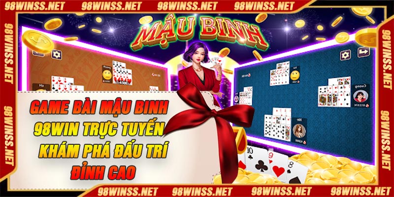 Game Bài Mậu Binh 98Win Trực Tuyến – Khám Phá Đấu Trí Đỉnh Cao