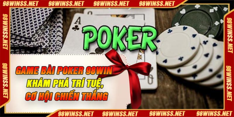Game Bài Poker 98Win – Khám Phá Trí Tuệ, Cơ Hội Chiến Thắng