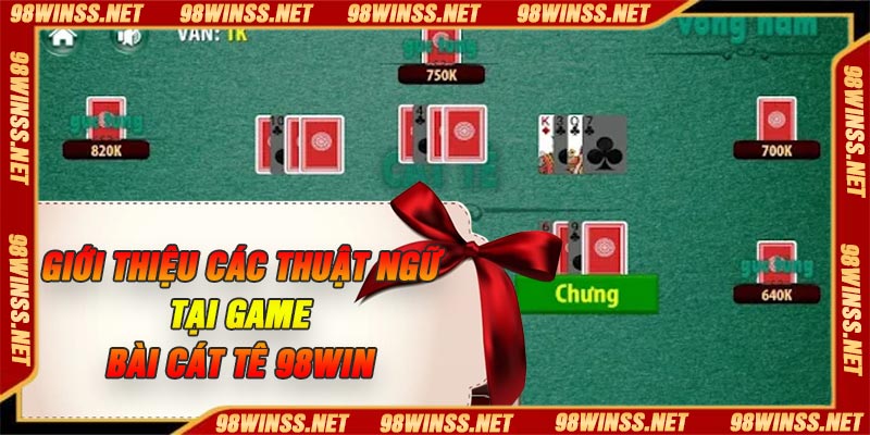 Giới thiệu các thuật ngữ tại game bài cát tê 98Win