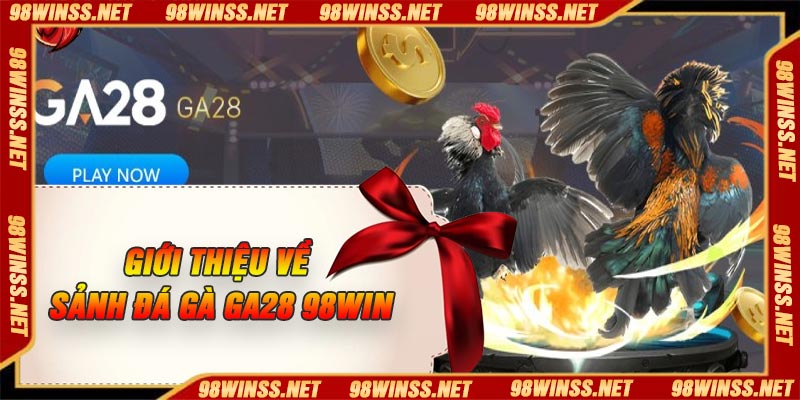 Giới thiệu về sảnh đá gà GA28 98win