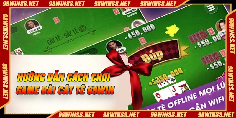 Hướng dẫn cách chơi game bài cát tê 98Win