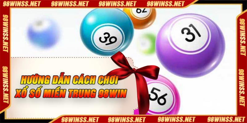 Hướng dẫn cách chơi xổ số miền Trung 98Win