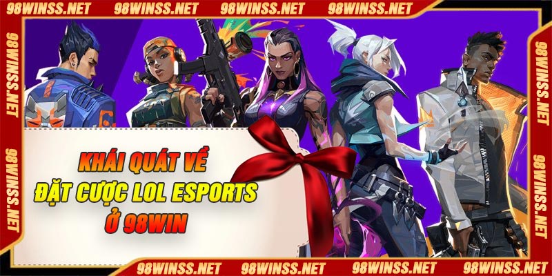 Khái quát về đặt cược Lol Esports ở 98Win