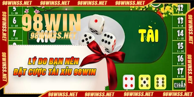 Lý do bạn nên đặt cược tài xỉu 98Win
