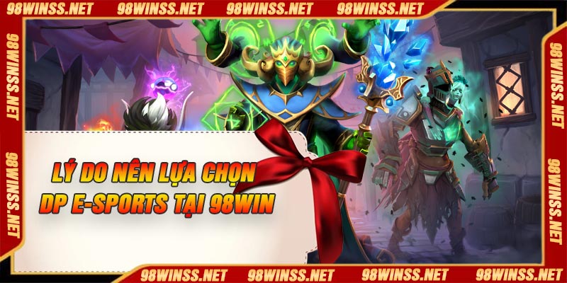 Lý do nên lựa chọn DP E-Sports tại 98Win