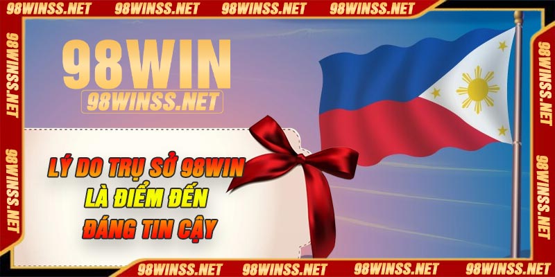 Lý do trụ sở 98Win là điểm đến đáng tin cậy