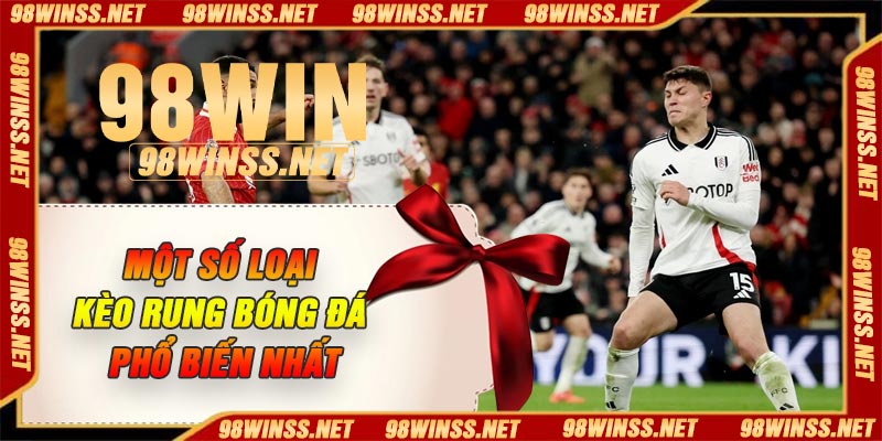 Một số loại kèo rung bóng đá phổ biến nhất