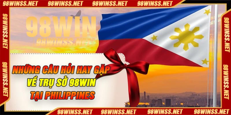 Những câu hỏi hay gặp về Trụ Sở 98Win Tại Philippines