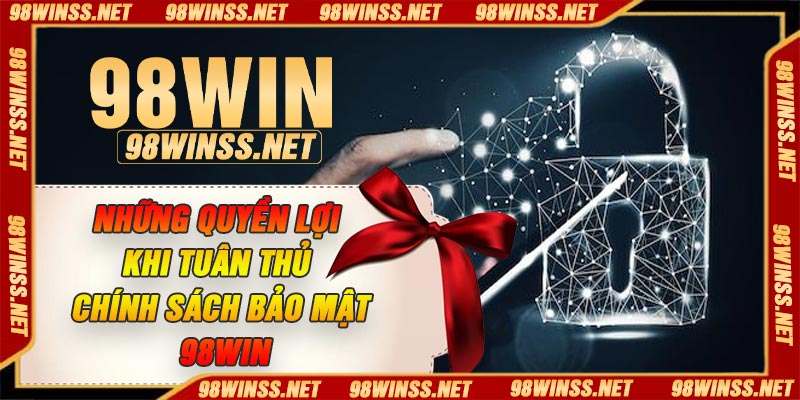 Những quyền lợi khi tuân thủ chính sách bảo mật 98win