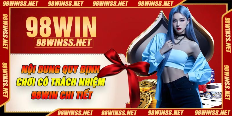 Nội dung quy định chơi có trách nhiệm 98Win chi tiết