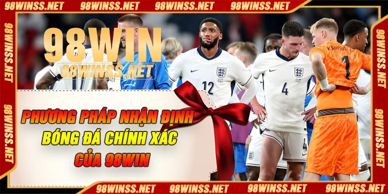 Phương pháp nhận định bóng đá chính xác của 98Win