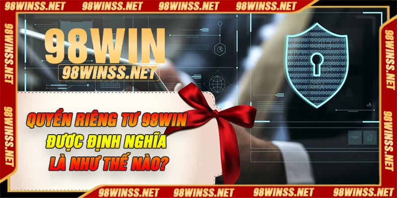 Quyền riêng tư 98Win được định nghĩa là như thế nào?