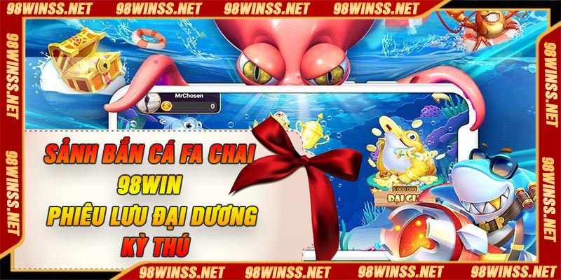 Sảnh Bắn Cá FA Chai 98Win – Phiêu Lưu Đại Dương Kỳ Thú