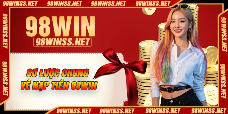 Sơ lược chung về nạp tiền 98Win