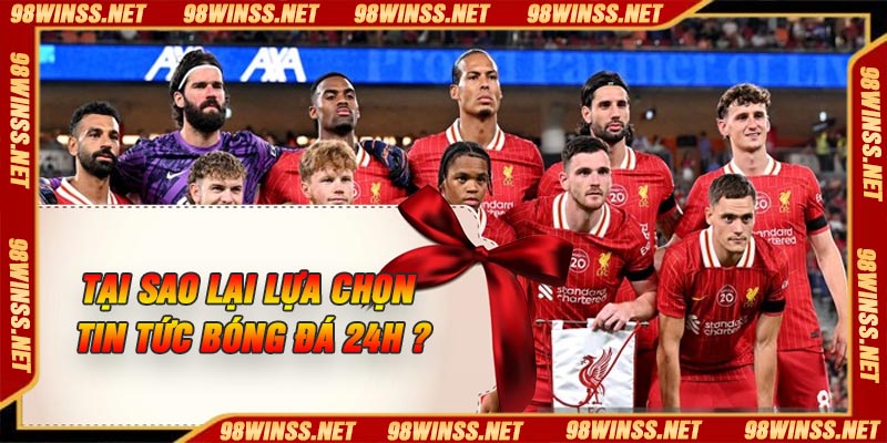 Tại sao lại lựa chọn tin tức bóng đá 24h ?
