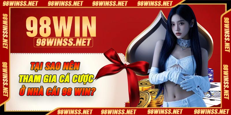 Tại sao nên tham gia cá cược ở nhà cái 98 win?