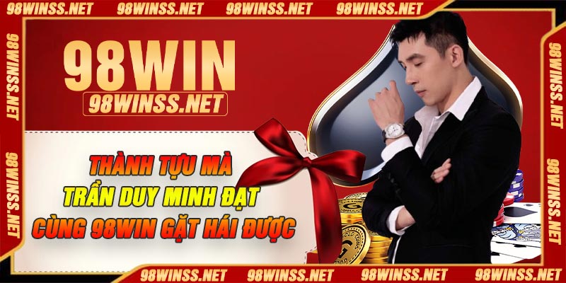 Thành tựu mà Trần Duy Minh Đạt cùng 98win gặt hái được