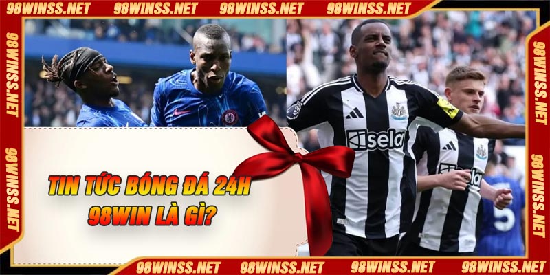 Tin tức bóng đá 24h 98Win là gì?