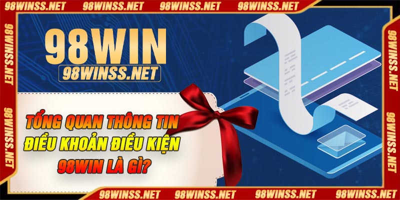 Tổng quan thông tin điều khoản điều kiện 98Win là gì?