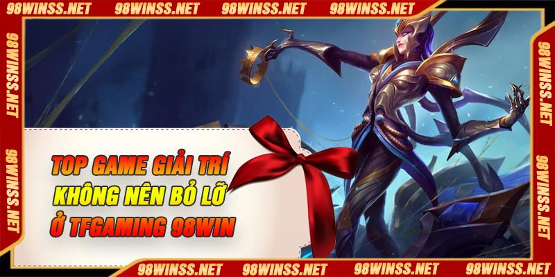 Top game giải trí không nên bỏ lỡ ở TFGaming 98Win