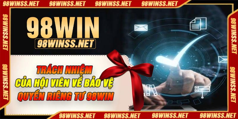 Trách nhiệm của hội viên về bảo vệ quyền riêng tư 98Win