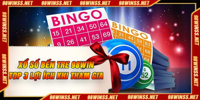 Xổ Số Bến Tre 98Win - Top 3 Lợi Ích Khi Tham Gia