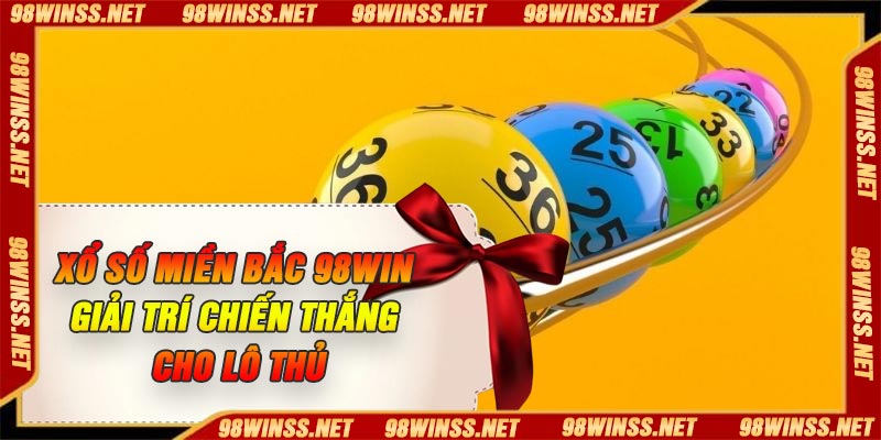 Xổ Số Miền Bắc 98Win - Giải Trí Chiến Thắng Cho Lô Thủ