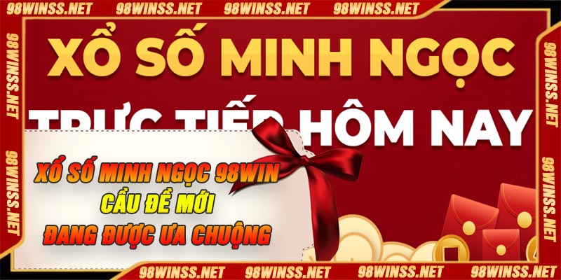 Xổ Số Minh Ngọc 98Win – Cầu Đề Mới Đang Được Ưa Chuộng