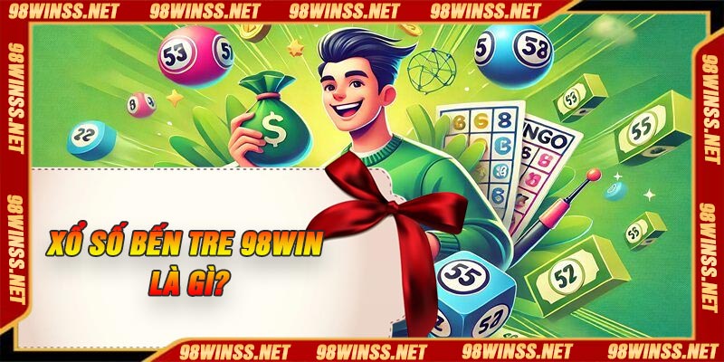 Xổ số Bến Tre 98Win là gì?